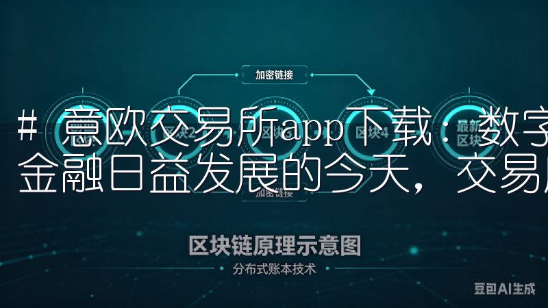 # 意欧交易所app下载：数字资产交易的全新选择 在数字金融日益发展的今天，交易所的选择变得尤为重要。